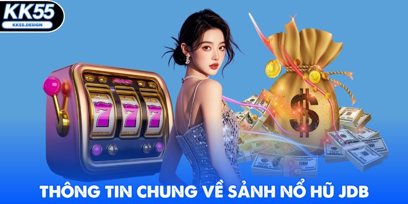 Thông tin chung về sảnh nổ hũ JDB