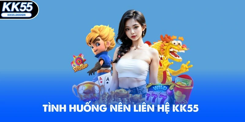 Tình huống nên liên hệ KK55